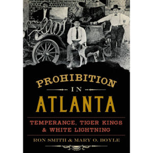 Prohibition in Atlanta: Temperance, Tigers Kings & White Lightning